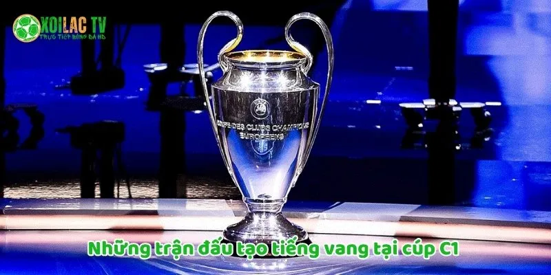 Những trận đấu tạo tiếng vang tại cúp C1