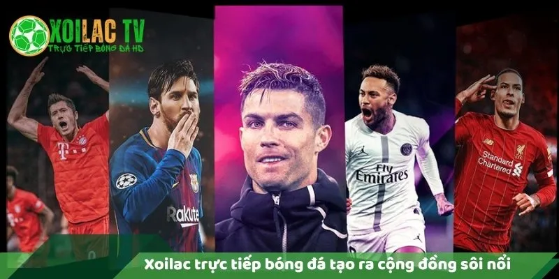 Lý Do Xoilac Trực Tiếp Bóng Đá Miễn Phí? 5 Xoilac trực tiếp bóng đá tạo ra cộng đồng sôi nổi