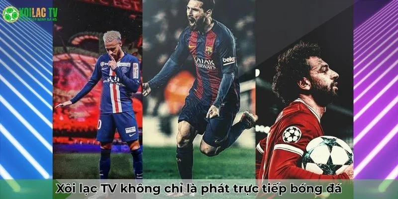 Xôi Lạc TV không chỉ là phát trực tiếp bóng đá - Đó là đam mê