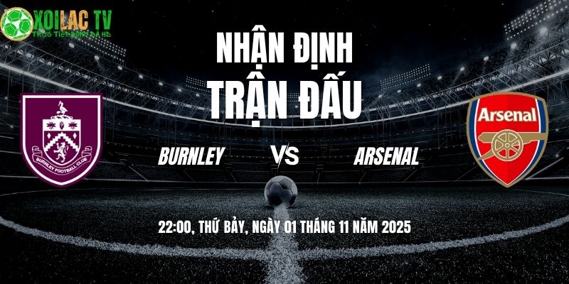 Nhận định Burnley vs Arsenal: Pháo Thủ mở tiệc tại Turf Moor? 9 Nhận định Burnley vs Arsenal 22:00 ngày 01/11/2025