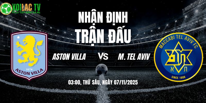 Nhân Định Aston Villa vs M. Tel Aviv: Sư tử Anh thị uy sức mạnh? 3 Nhận định Aston Villa vs M. Tel Aviv 03h00 07/11/2025