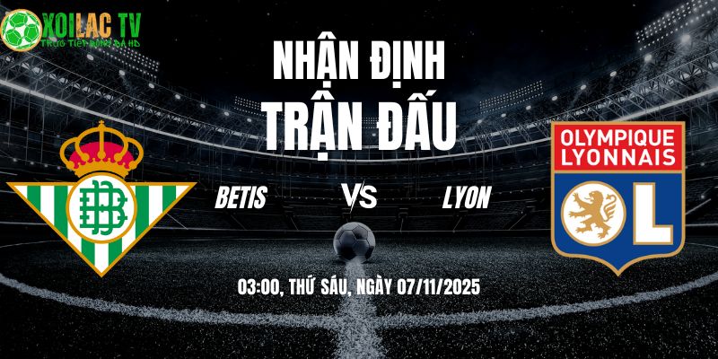 Nhận Định Betis - Lyon: Bữa tiệc bóng đá tấn công tại Sevilla? 2 Nhận định Betis vs Lyon 03h00 07/11/2025