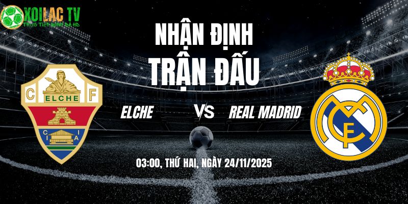 Nhận định soi kèo Elche vs Real Madrid: 03h00 24/11/2025 1 Nhận định Elche vs Real Madrid 03h00 24/11/2025