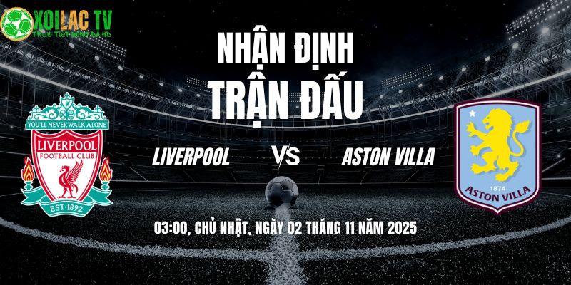 Nhận định Liverpool vs Aston Villa: The Kop chờ tiệc tại Anfield? 7 Nhận định Liverpool vs Aston Villa 03h00 02/11/2025