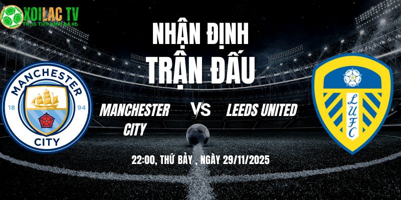 Nhận định soi kèo Manchester City vs Leeds United | 22:00 29/11 8 Nhận định Manchester City vs Leeds United 22h00 29/11/2025