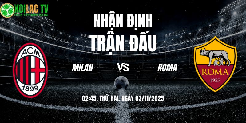Nhận Định Milan vs Roma: Khi Diavolo đối đầu Bầy Sói 4 Nhận định Milan vs Roma 02h45 03/11/2025