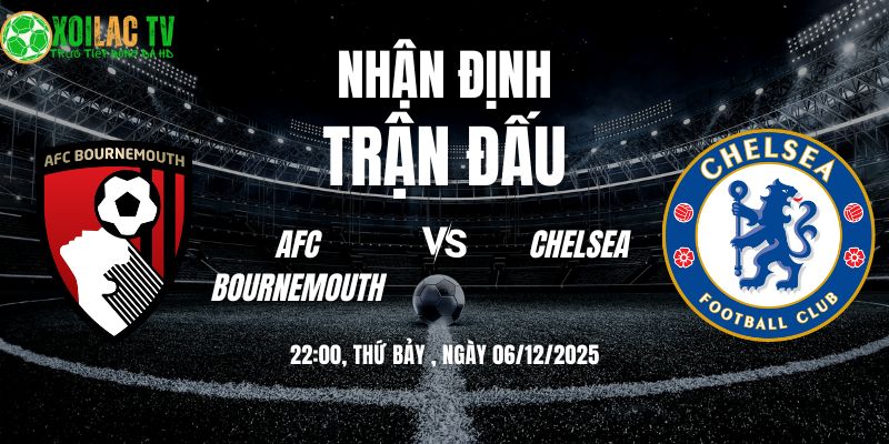 Nhận Định AFC Bournemouth vs Chelsea 22:00 06/12 2 Nhận định AFC Bournemouth vs Chelsea 22h00 06/12/2025