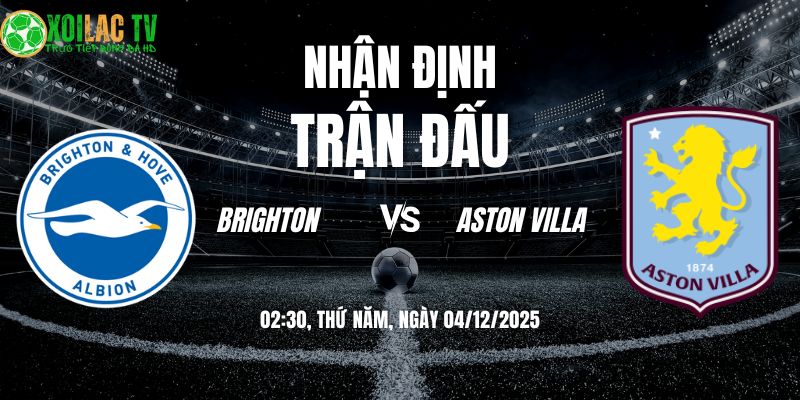 Nhận định soi kèo Brighton vs Aston Villa | 02:30 04/12 6 Nhận định Brighton vs Aston Villa 02h30 04/12/2025