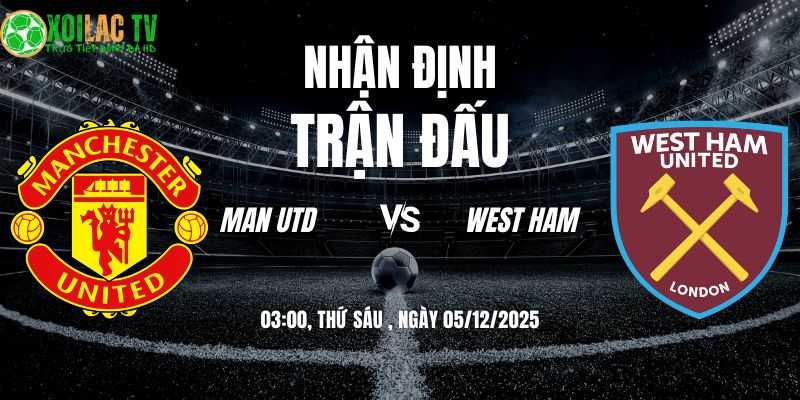 Nhận Định Man Utd vs West Ham 03:00 05/12 4 Nhận định Man Utd vs West Ham 03h00 05/12/2025