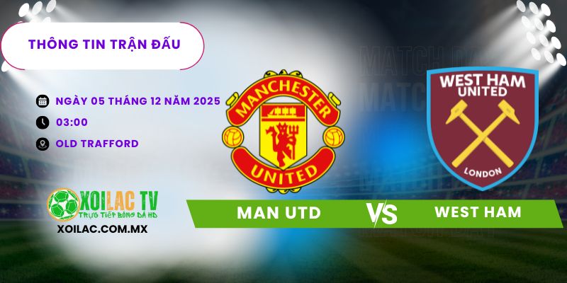 Thông tin trận đấu Man Utd vs West Ham Thông tin trận đấu Man Utd vs West Ham